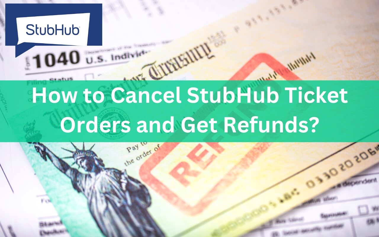 How To Cancel StubHub Ticket Orders And Get Refunds?