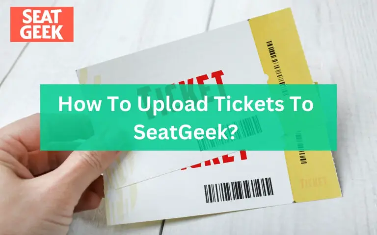 How To Upload Tickets To SeatGeek? Simple Steps
