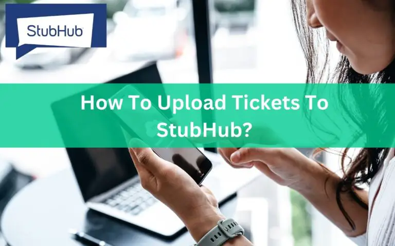 How To Upload Tickets To StubHub? Everything Explained!!