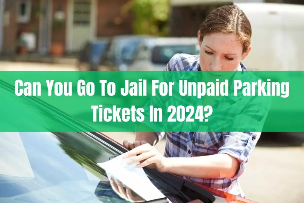 Can You Go to Jail for Unpaid Parking Tickets in 2024