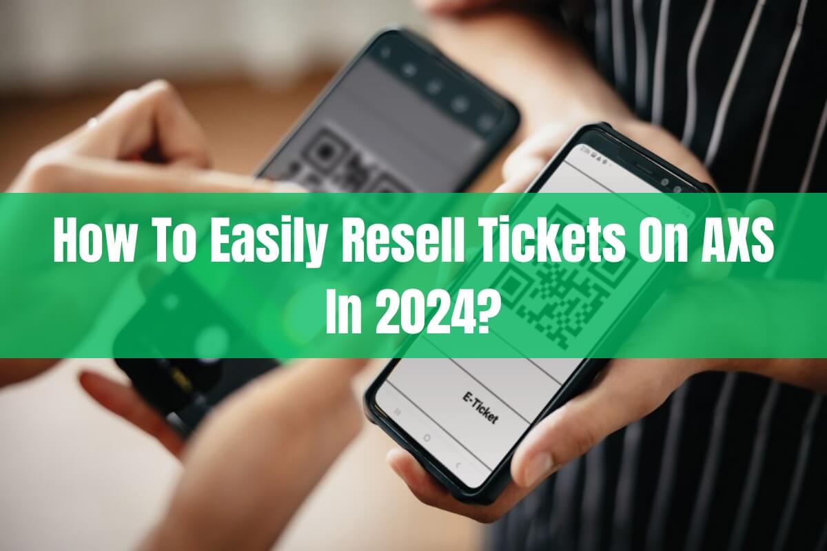 How To Easily Resell Tickets On AXS In 2024?