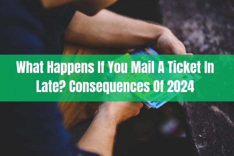 What Happens If You Mail A Ticket In Late? Consequences of 2024