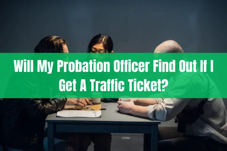 Will My Probation Officer Find Out if I Get a Traffic Ticket?